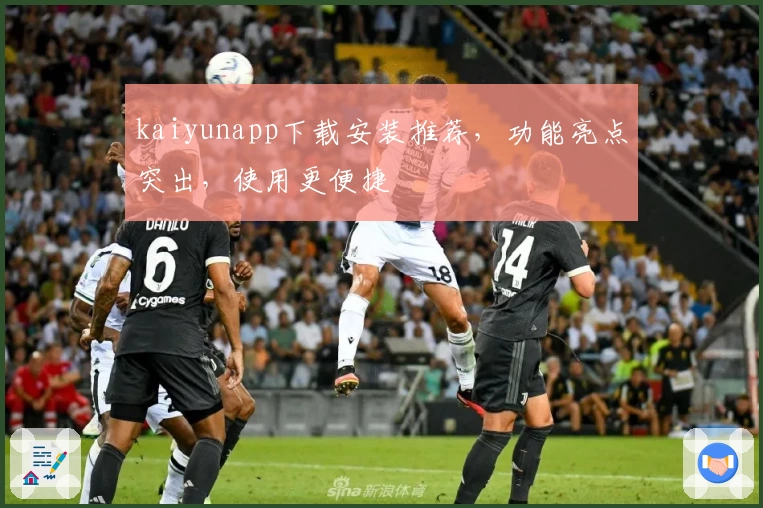 kaiyunapp下载安装推荐，功能亮点突出，使用更便捷