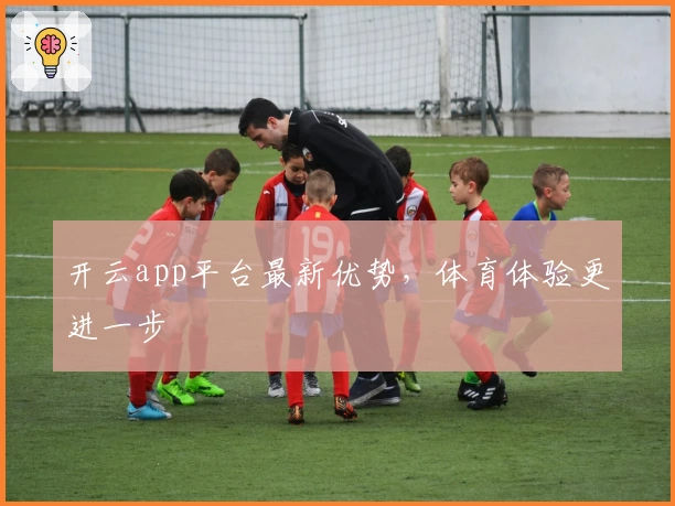开云app平台最新优势，体育体验更进一步