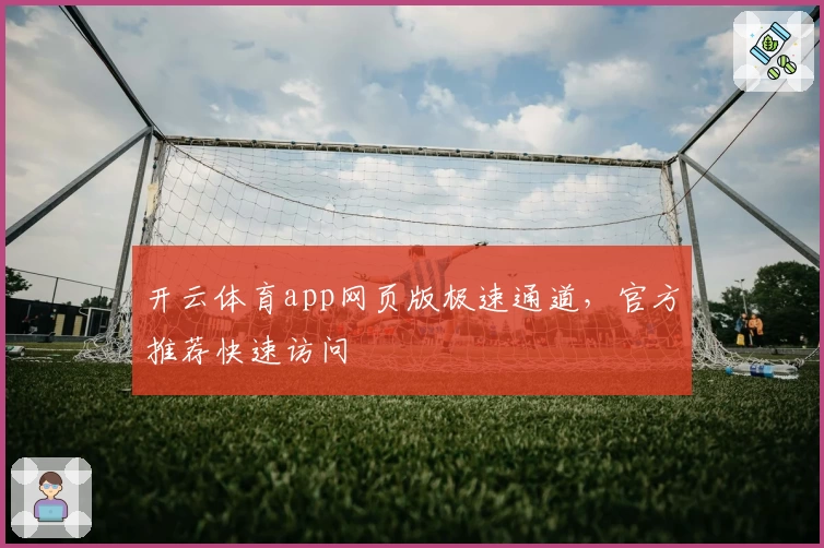 开云体育app网页版极速通道，官方推荐快速访问