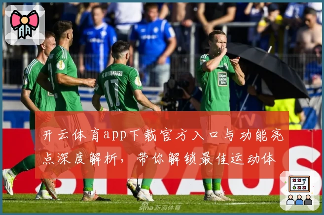 开云体育app下载官方入口与功能亮点深度解析，带你解锁最佳运动体验